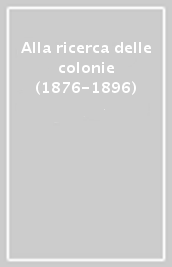 Alla ricerca delle colonie (1876-1896)