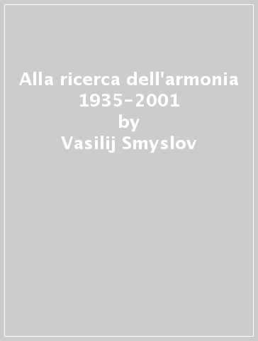 Alla ricerca dell'armonia 1935-2001 - Vasilij Smyslov