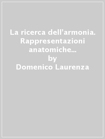 La ricerca dell'armonia. Rappresentazioni anatomiche nel Rinascimento - Domenico Laurenza