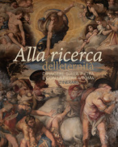 Alla ricerca dell eternità. Dipingere sulla pietra e con la pietra a Roma. Itinerari. Ediz. illustrata