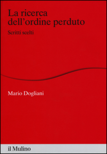 La ricerca dell'ordine perduto. Scritti scelti - Mario Dogliani