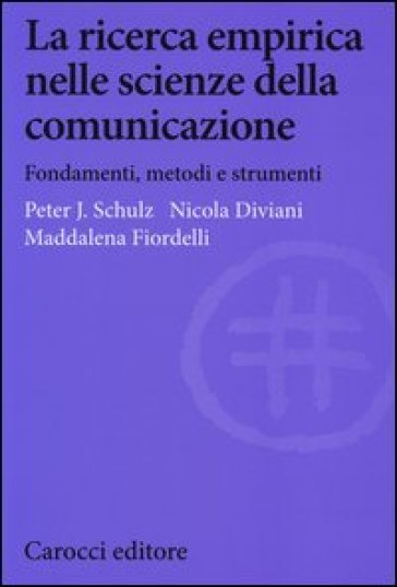 La ricerca empirica nelle scienze della comunicazione. Fondamenti, metodi e strumenti - Peter Schulz - Nicola Diviani - Maddalena Fiordelli