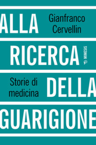 Alla ricerca della guarigione. Storie di medicina - Gianfranco Cervellin