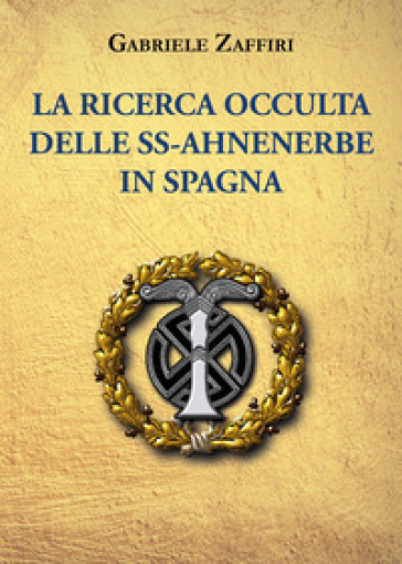 La ricerca occulta delle SS-Ahnenerbe in Spagna - Gabriele Zaffiri