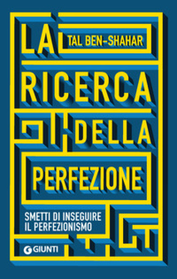 La ricerca della perfezione. Smetti di inseguire il perfezionismo - Tal Ben-Shahar