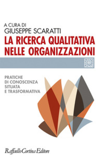 La ricerca qualitativa nelle organizzazioni. Pratiche di conoscenza situata e trasformativa