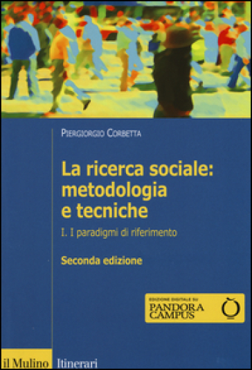 La ricerca sociale: metodologia e tecniche. 1.I paradigmi di riferimento - Piergiorgio Corbetta | 