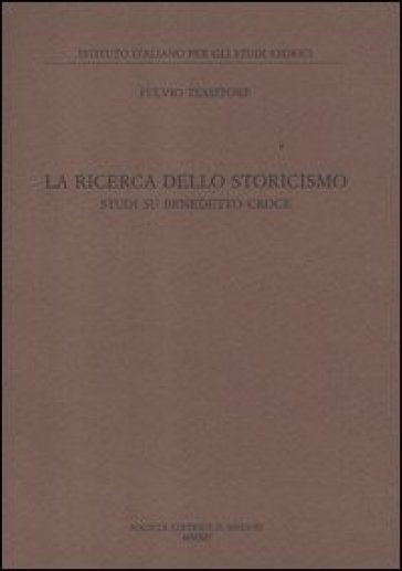 La ricerca dello storicismo. Studi su Benedetto Croce - Fulvio Tessitore