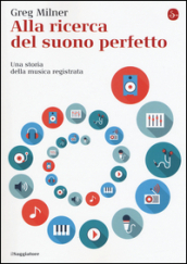 Alla ricerca del suono perfetto. Una storia della musica registrata