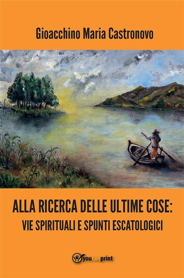 Alla ricerca delle ultime cose: vie spirituali e spunti escatologici - Gioacchino Maria Castronovo