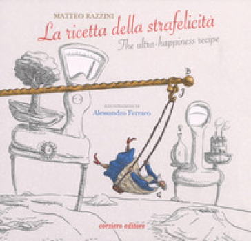 La ricetta della strafelicità-The ultra-happiness recipe. Ediz. a colori - Matteo Razzini