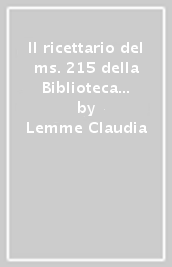 Il ricettario del ms. 215 della Biblioteca classense di Ravenna (ff. 93r-156v). Edizione, commento linguistico e glossario. Ediz. critica