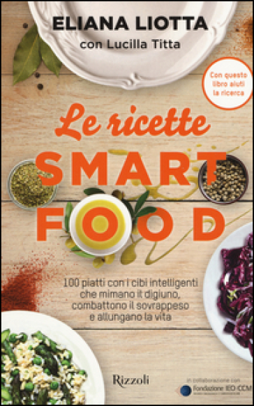 Le ricette Smartfood. 100 piatti con i cibi intelligenti che mimano il digiuno, combattono il sovrappeso e allungano la vita - Eliana Liotta - Lucilla Titta