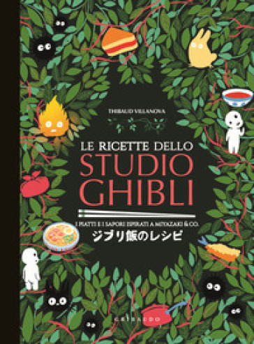 Le ricette dello Studio Ghibli. I piatti e i sapori ispirati a Miyazaki & co. - Thibaud VILLANOVA