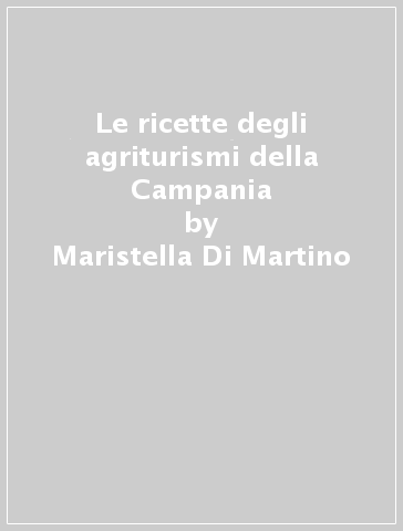 Le ricette degli agriturismi della Campania - Maristella Di Martino