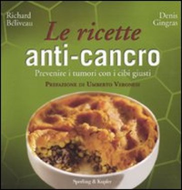 Le ricette anti-cancro. Prevenire i tumori con i cibi giusti - Richard Béliveau - Denis Gingras