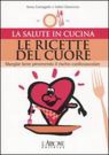 Le ricette del cuore. Mangiare bene prevenendo il rischio cardiovascolare - Anna Cantagallo - Valter Giancotta