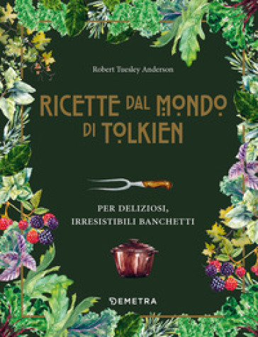 Le ricette dal mondo di Tolkien. Per deliziosi, irresistibili banchetti - Robert Tuesley Anderson