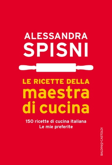 Le ricette della maestra di cucina - Alessandra Spisni