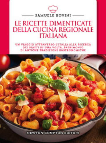 Le ricette dimenticate della cucina regionale italiana. 400 piatti che meritano di essere riscoperti - Samuele Bovini