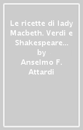 Le ricette di lady Macbeth. Verdi e Shakespeare in cucina