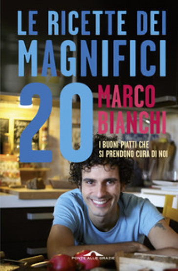 Le ricette dei magnifici 20. I buoni piatti che si prendono cura di noi - Marco Bianchi