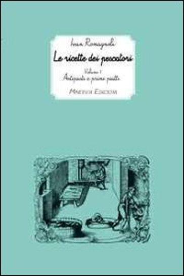 Le ricette dei pescatori. 1: Antipasti e primi piatti - Ivan Romagnoli