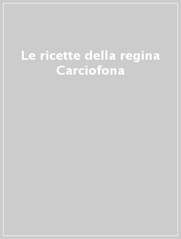 Le ricette della regina Carciofona