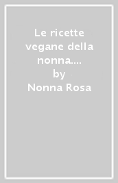 Le ricette vegane della nonna. Mangia bene e con gusto!