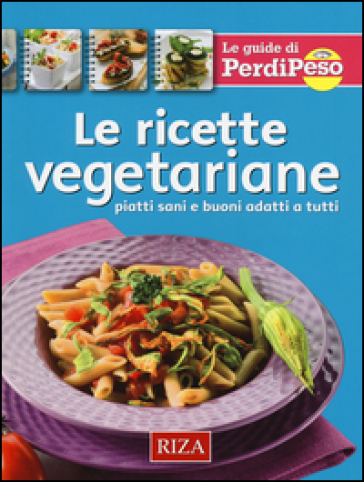 Le ricette vegetariane. Piatti sani e buoni adatti a tutti - Maria Fiorella Coccolo