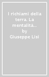 I richiami della terra. La mentalità contadina e gli anni dell abbandono