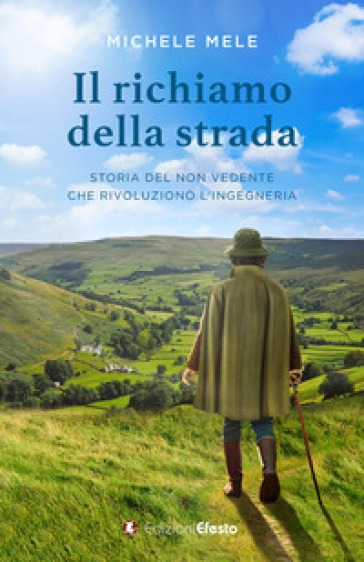 Il richiamo della strada. Storia del non vedente che rivoluzionò l'ingegneria - Michele Mele