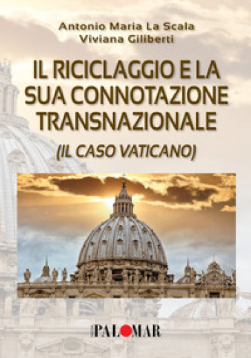 Il riciclaggio e la sua connotazione transnazionale (il caso Vaticano) - Giliberti Viviana La Scala Antonio Maria-