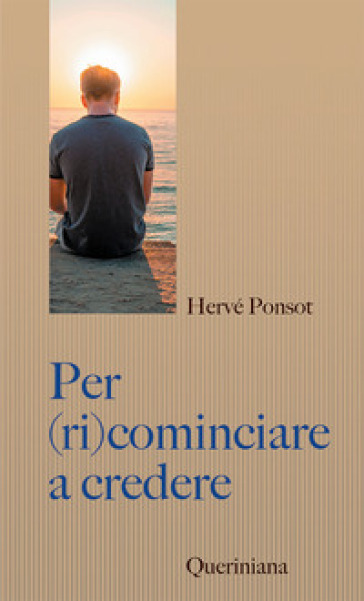 Per (ri)cominciare a credere. Catechismo per i nostri contemporanei - Hervé Ponsot