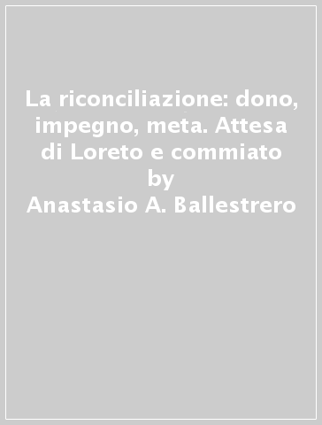 La riconciliazione: dono, impegno, meta. Attesa di Loreto e commiato - Anastasio A. Ballestrero