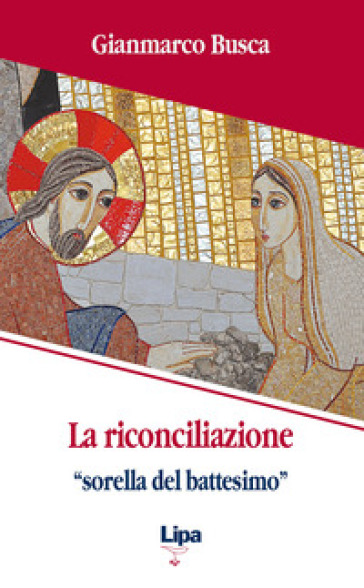 La riconciliazione «sorella del battesimo». Come vivi tornati dai morti - Gianmarco Busca