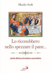 Lo riconobbero nello spezzare il pane... Lectio divina sul mistero eucaristico