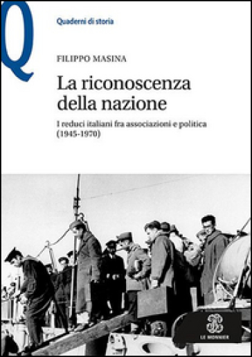 La riconoscenza della nazione. I reduci italiani fra associazioni e politica (1945-1970) - Filippo Masina