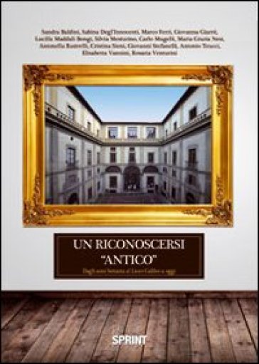 Un riconoscersi «antico». Dagli anni Settanta al liceo Galileo a oggi - Giovanni Stefanelli - Lucilla Maddali Bongi - Carlo Mugelli