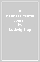 Il riconoscimento come principio della filosofia pratica. Ricerche sulla filosofia dello spirito jenese di Hegel