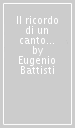 Il ricordo di un canto che non sento. Poesie e prose inedite: 1944-1950