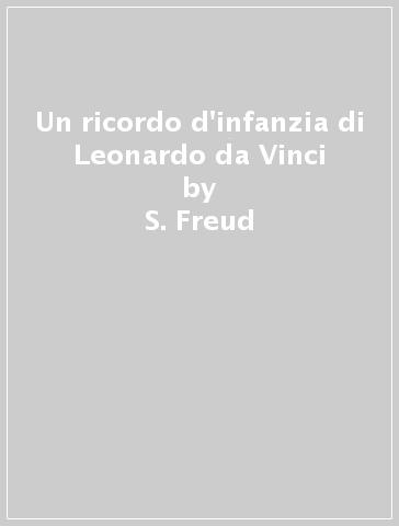 Un ricordo d'infanzia di Leonardo da Vinci - S. Freud - Sigmund Freud
