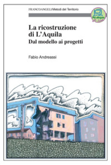 La ricostruzione di L'Aquila. Dal modello ai progetti - Fabio Andreassi