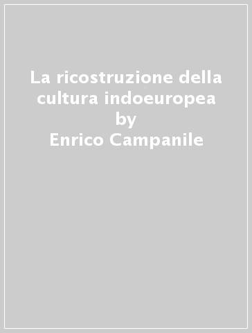 La ricostruzione della cultura indoeuropea - Enrico Campanile