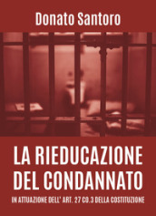 La rieducazione del condannato in attuazione dell art. 27 co.3 della Costituzione