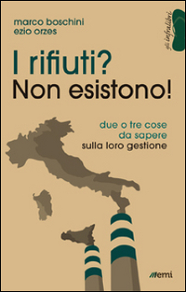 I rifiuti? Non esistono! Due o tre cose da sapere sulla loro gestione - Marco Boschini - Ezio Orzes