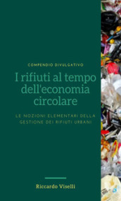 I rifiuti al tempo dell economia circolare. Le nozioni elementari della gestione dei rifiuti urbani