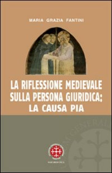 La riflessione medievale sulla persona giuridica: la causa pia - Maria Grazia Fantini