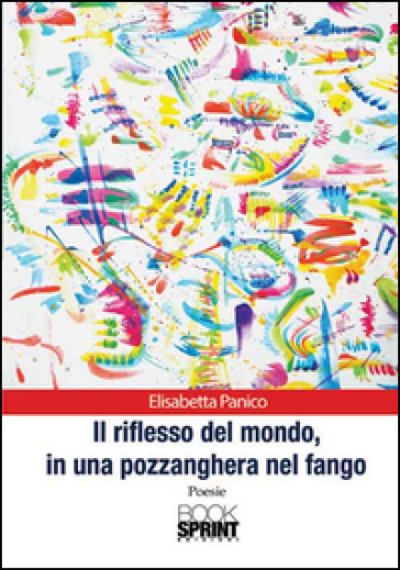 Il riflesso del mondo, in una pozzanghera nel fango - Elisabetta Panico