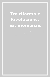 Tra riforma e Rivoluzione. Testimonianze su Francia e Toscana nel XVIII secolo. Mostra bibliografico-documentaria (Firenze, 12 maggio-30 giugno 1990)